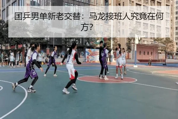 国乒男单新老交替：马龙接班人究竟在何方？