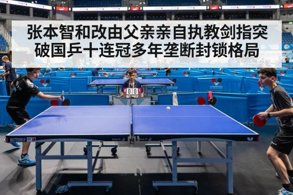 张本智和改由父亲亲自执教剑指突破国乒十连冠多年垄断封锁格局